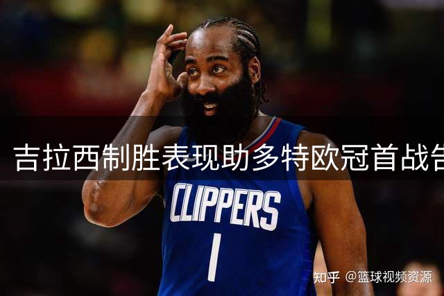 吉拉西制胜表现助多特欧冠首战告捷